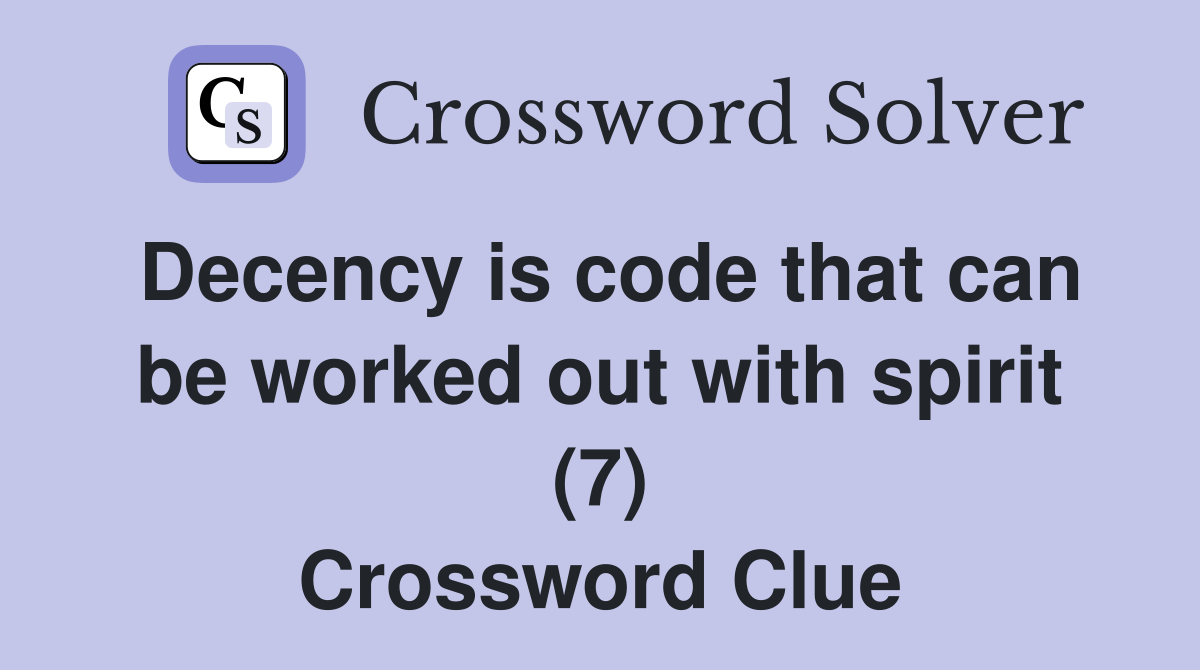 Decency is code that can be worked out with spirit (7) - Crossword Clue